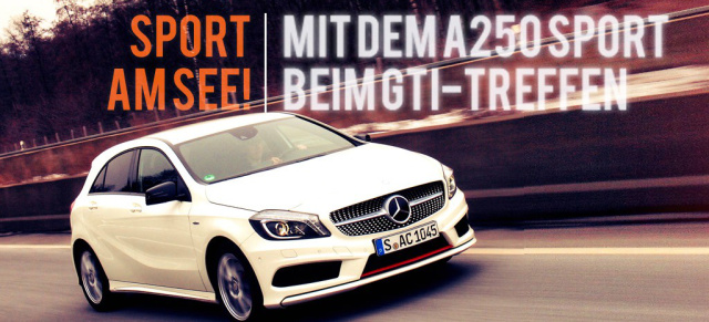 A 250 meets GTI: Sport am See!: Diese A-Klasse darf das: Mit dem Mercedes A250 Sport zum GTI-Treffen 2013 am Wörthersee rund um Reifnitz!
