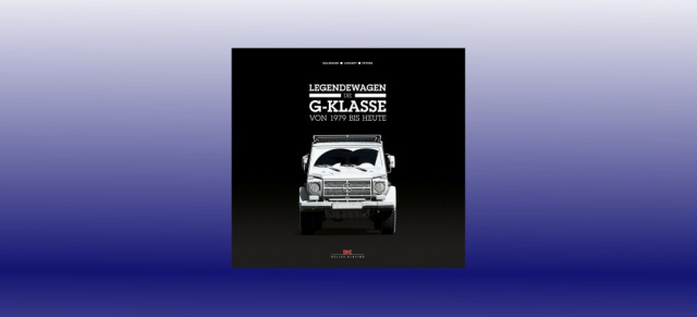 Buchvorstellung: Legendewagen Die G-Klasse von 1979 bis Heute: Neues Buch zum legendären Geländewagen mit Stern