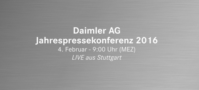 04.02.2016 / 09:00-11:00 Uhr: Daimler Jahrespressekonferenz 2016: Live dabei sein bei der Jahrespressekonferenz der Daimler AG 