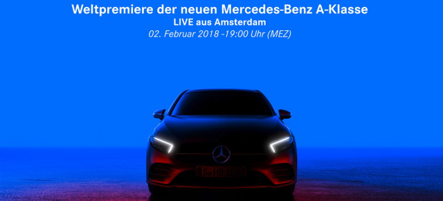 Mercedes-Benz A-Klasse IV Premiere: Per Livestream: Premiere der neuen A-Klasse - 02.02.18, ab 19:00Uhr MEZ