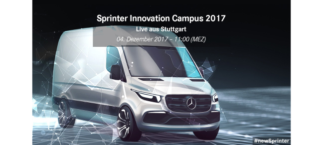 Mercedes-Benz Sprinter Innovation Campus : Livestream:  Ausblick auf den neuen Mercedes Sprinter 2018 - am 04.12.2017; 11:00 Uhr MEZ