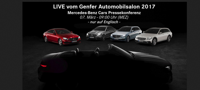 Live vom Genfer Automobilsalon 2017 : Im Livestream: Mercedes-Benz Cars Pressekonferenz am 07.03.2017  ab 09.00 Uhr MEZ
