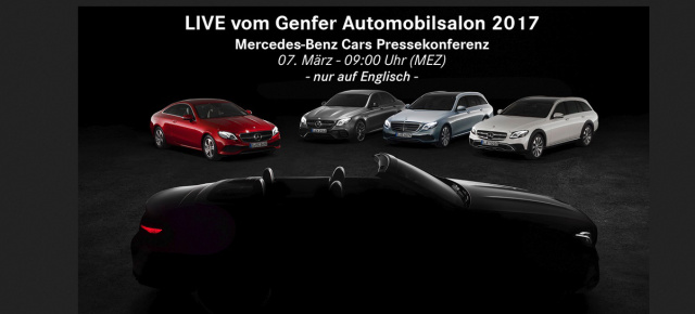 Live vom Genfer Automobilsalon 2017 : Im Livestream: Mercedes-Benz Cars Pressekonferenz am 07.03.2017 ab 09.00 Uhr MEZ